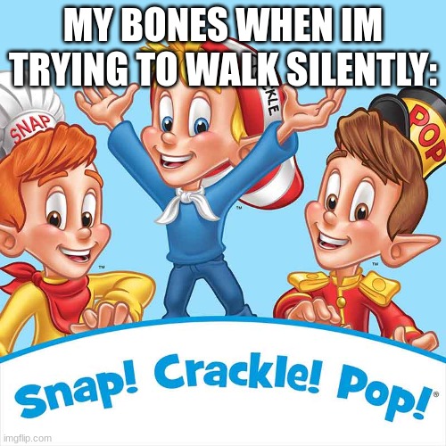 upvote if true | MY BONES WHEN IM TRYING TO WALK SILENTLY: | image tagged in funny,so true memes | made w/ Imgflip meme maker