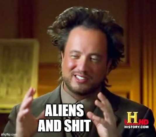 Ancient Aliens Meme | ALIENS
AND SHIT | image tagged in memes,ancient aliens | made w/ Imgflip meme maker
