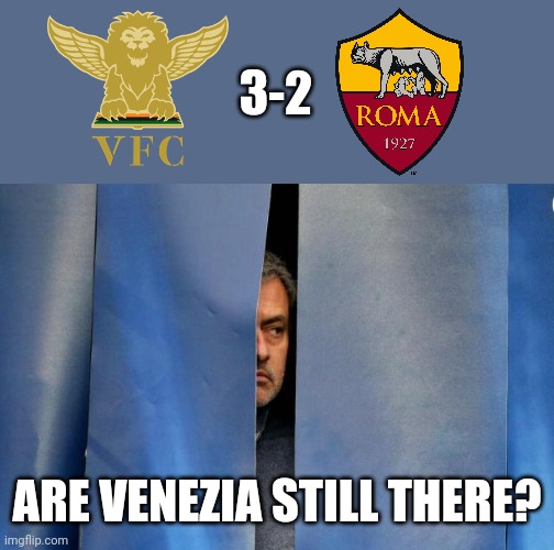 Venezia 3-2 Roma | 3-2; ARE VENEZIA STILL THERE? | image tagged in mourinho hiding,venezia,roma,serie a,funny,memes | made w/ Imgflip meme maker