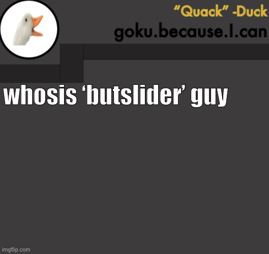 Goku Duck Temp | whosis ‘butslider’ guy | image tagged in goku duck temp | made w/ Imgflip meme maker