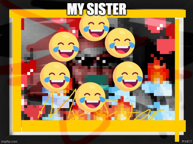 MY SISTER | image tagged in sisters | made w/ Imgflip meme maker