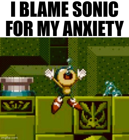I BLAME SONIC FOR MY ANXIETY | image tagged in memes,blank transparent square | made w/ Imgflip meme maker