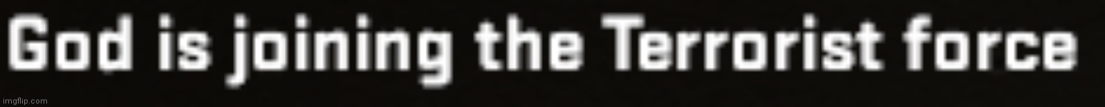 God has joined the terrorist force | image tagged in god has joined the terrorist force | made w/ Imgflip meme maker