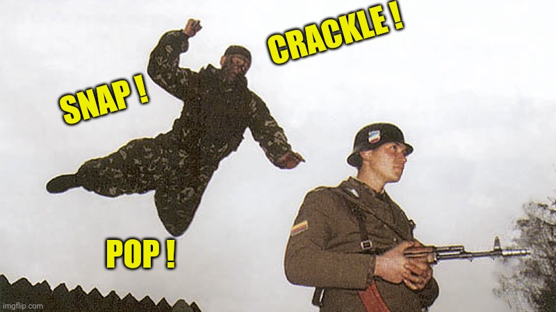 Soldier jump spetznaz | SNAP !                     CRACKLE ! POP ! | image tagged in soldier jump spetznaz | made w/ Imgflip meme maker