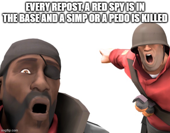 omg look over there | EVERY REPOST, A RED SPY IS IN THE BASE AND A SIMP OR A PEDO IS KILLED | image tagged in omg look over there | made w/ Imgflip meme maker