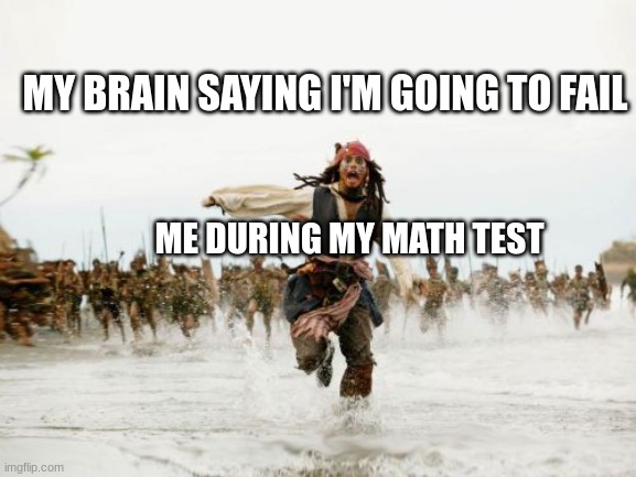 Still fails | MY BRAIN SAYING I'M GOING TO FAIL; ME DURING MY MATH TEST | image tagged in memes,jack sparrow being chased,math test | made w/ Imgflip meme maker
