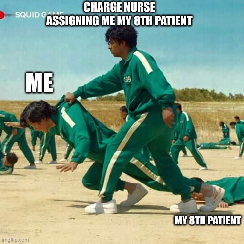 Nurses Today | CHARGE NURSE ASSIGNING ME MY 8TH PATIENT; ME; MY 8TH PATIENT | image tagged in squid game | made w/ Imgflip meme maker