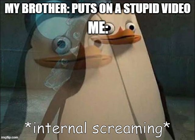 *internal screaming* | ME:; MY BROTHER: PUTS ON A STUPID VIDEO | image tagged in rico internal screaming | made w/ Imgflip meme maker