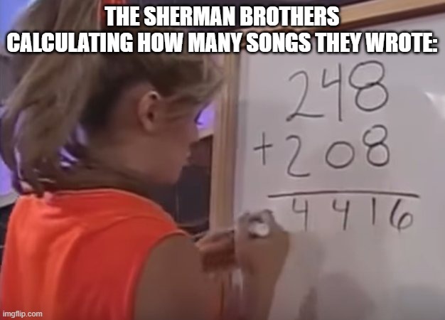 They did a lot didn't they? They did Parent Trap, Mary Poppins, JII... the list goes on | THE SHERMAN BROTHERS CALCULATING HOW MANY SONGS THEY WROTE: | image tagged in girl at whiteboard,disney,catchy songs | made w/ Imgflip meme maker