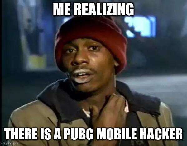Y'all Got Any More Of That | ME REALIZING; THERE IS A PUBG MOBILE HACKER | image tagged in memes,pubg,hackers | made w/ Imgflip meme maker