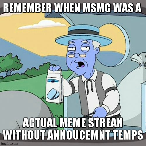 lets take it back to 2019 | REMEMBER WHEN MSMG WAS A; ACTUAL MEME STREAN WITHOUT ANNOUCEMNT TEMPS | image tagged in memes,pepperidge farm remembers | made w/ Imgflip meme maker