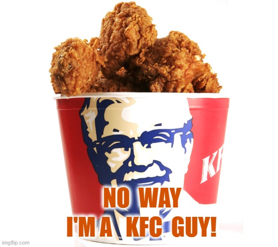 NO  WAY I'M A   KFC  GUY! | made w/ Imgflip meme maker