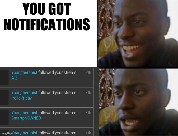 :/ | YOU GOT NOTIFICATIONS | image tagged in got,pain,yes i got pain | made w/ Imgflip meme maker