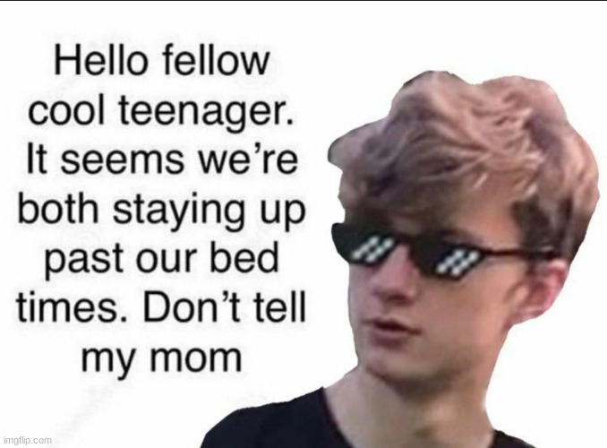 12 hours and 45 minutes past mine :))))) time isn't real what is sleep | image tagged in hello fellow cool teenager | made w/ Imgflip meme maker