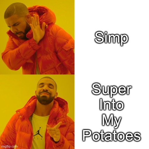 Almost a copy, but it’s not ??? | Simp; Super
Into
My
Potatoes | image tagged in memes,drake hotline bling | made w/ Imgflip meme maker