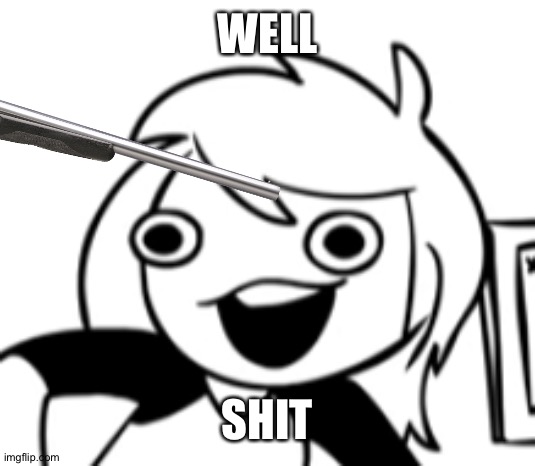 WELL SHIT | made w/ Imgflip meme maker