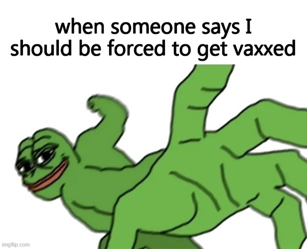 Hope you have a good dental plan, you're gonna need it. #vaccinedeaths | when someone says I should be forced to get vaxxed | image tagged in pepe,vaxxed,covid hoax | made w/ Imgflip meme maker