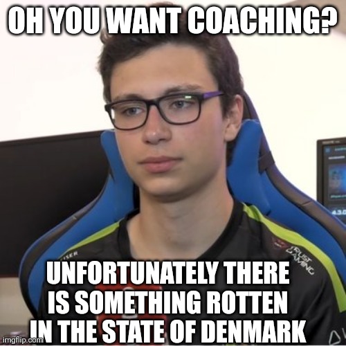 To be or not be a StarCraft Chad | OH YOU WANT COACHING? UNFORTUNATELY THERE IS SOMETHING ROTTEN IN THE STATE OF DENMARK | image tagged in starcraft | made w/ Imgflip meme maker