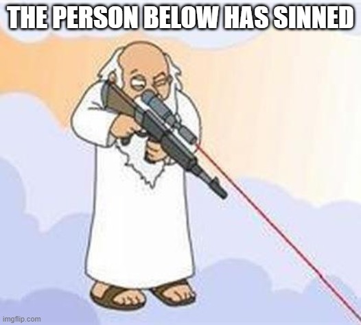 god sniper family guy | THE PERSON BELOW HAS SINNED | image tagged in god sniper family guy | made w/ Imgflip meme maker