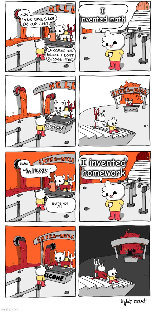 yeet | I invented math; I invented homework | image tagged in inferno,bored,lazy,oh wow are you actually reading these tags | made w/ Imgflip meme maker
