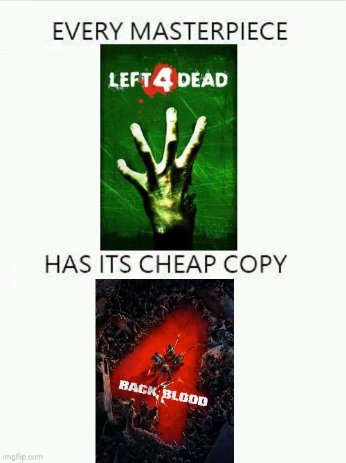 NOT NEARLY AS GOOD AS THE ORIGINALS | image tagged in every masterpiece has its cheap copy larger,left 4 dead,zombies,back 4 blood | made w/ Imgflip meme maker