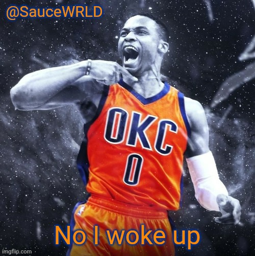 No I woke up | image tagged in saucewrld westbrook template | made w/ Imgflip meme maker