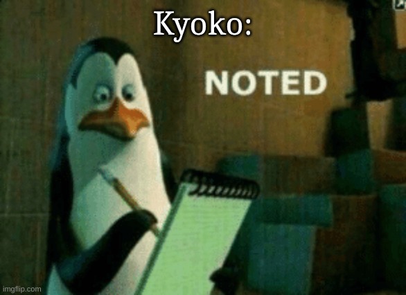 Noted | Kyoko: | image tagged in noted | made w/ Imgflip meme maker