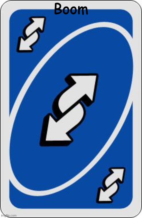 uno reverse card | Boom | image tagged in uno reverse card | made w/ Imgflip meme maker