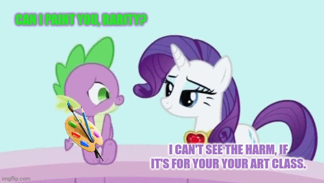 Spike's art class | CAN I PAINT YOU, RARITY? I CAN'T SEE THE HARM, IF IT'S FOR YOUR YOUR ART CLASS. | image tagged in my little pony,spike,rarity,art,class | made w/ Imgflip meme maker