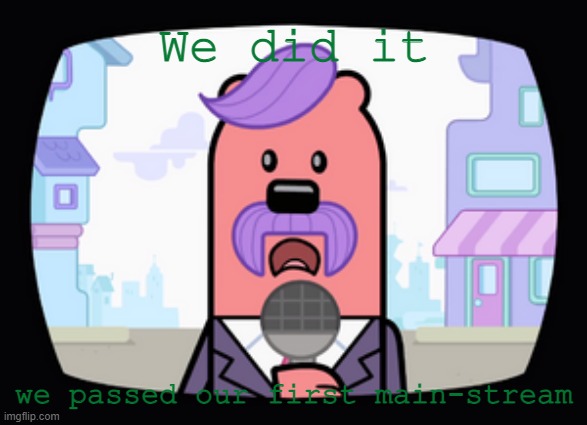 It was reaction gifs | We did it; we passed our first main-stream | image tagged in wuzzleburge news reporter | made w/ Imgflip meme maker