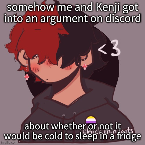 its a fridge- of course its cold | somehow me and Kenji got into an argument on discord; about whether or not it would be cold to sleep in a fridge | image tagged in i dont have a picrew problem you have a picrew problem | made w/ Imgflip meme maker
