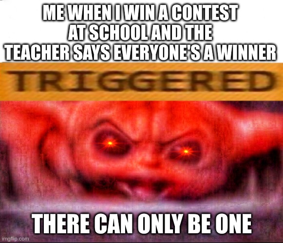 hi | ME WHEN I WIN A CONTEST AT SCHOOL AND THE TEACHER SAYS EVERYONE'S A WINNER; THERE CAN ONLY BE ONE | image tagged in funny,school,star wars yoda,baby yoda,relatable | made w/ Imgflip meme maker