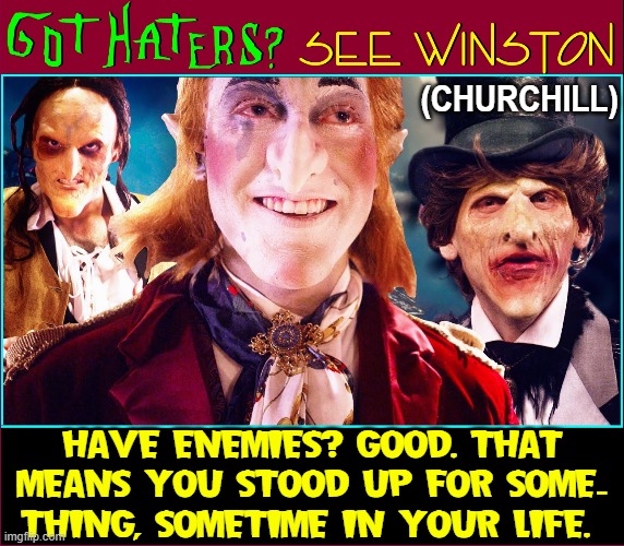 Need Troll Control? (Best Advice: Don't Feed Trolls) | (CHURCHILL) HAVE ENEMIES? GOOD. THAT
MEANS YOU STOOD UP FOR SOME-
THING, SOMETIME IN YOUR LIFE. | image tagged in vince vance,trolls,advice,winston churchill,haters,memes | made w/ Imgflip meme maker