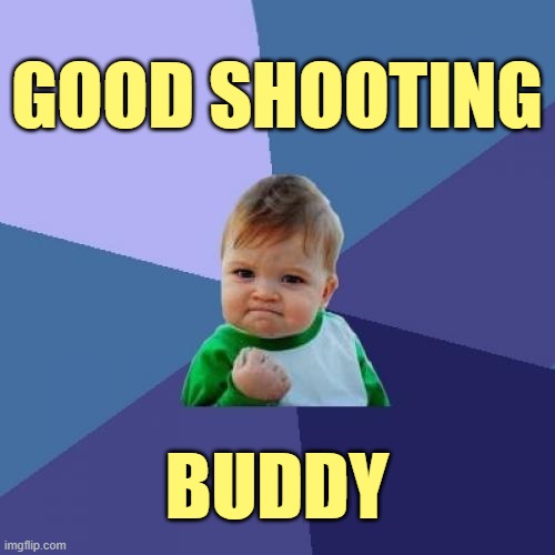 Success Kid Meme | GOOD SHOOTING BUDDY | image tagged in memes,success kid | made w/ Imgflip meme maker