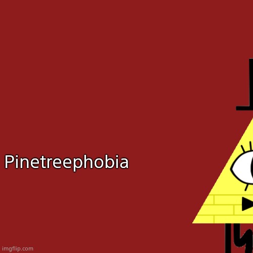 Pinetreephobia | image tagged in gravity falls,bill cipher | made w/ Imgflip meme maker