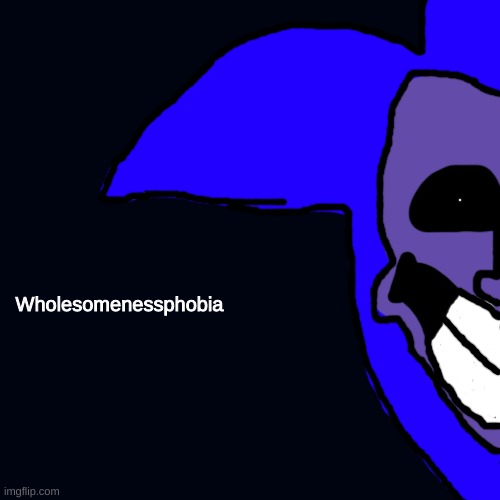 WHOLESOMENESSPHOBIA IS INFINITE | Wholesomenessphobia | made w/ Imgflip meme maker