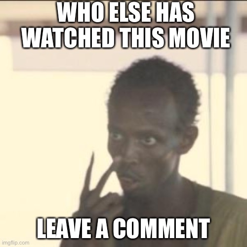 Captain Philips | WHO ELSE HAS WATCHED THIS MOVIE; LEAVE A COMMENT | image tagged in memes,look at me | made w/ Imgflip meme maker