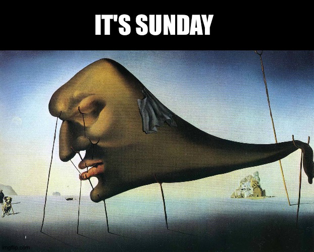 I don't expect to see any changes tomorrow |  IT'S SUNDAY | image tagged in salvador dali,sunday,slow | made w/ Imgflip meme maker