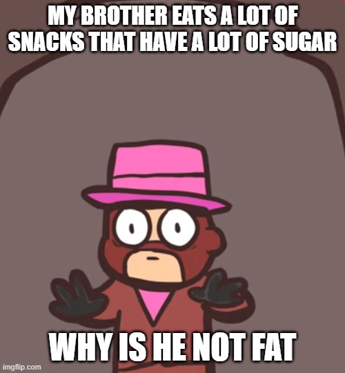 Spy in a jar | MY BROTHER EATS A LOT OF SNACKS THAT HAVE A LOT OF SUGAR; WHY IS HE NOT FAT | image tagged in spy in a jar | made w/ Imgflip meme maker