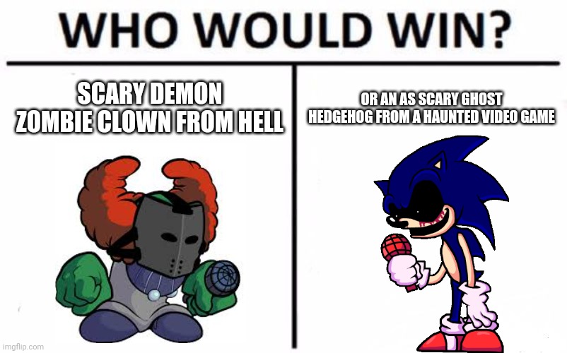 This is something I generally want to know | SCARY DEMON ZOMBIE CLOWN FROM HELL; OR AN AS SCARY GHOST HEDGEHOG FROM A HAUNTED VIDEO GAME | image tagged in memes,who would win | made w/ Imgflip meme maker