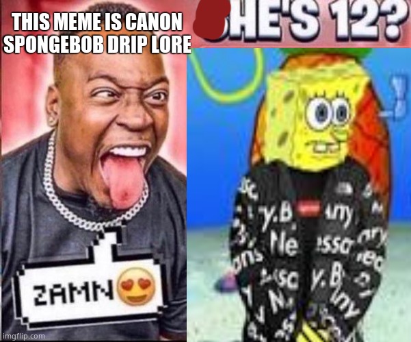 THIS MEME IS CANON SPONGEBOB DRIP LORE | made w/ Imgflip meme maker