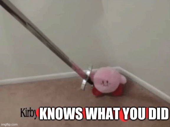 Kirby has found your sin unforgivable | KNOWS WHAT YOU DID | image tagged in hmmm,kirby knows | made w/ Imgflip meme maker