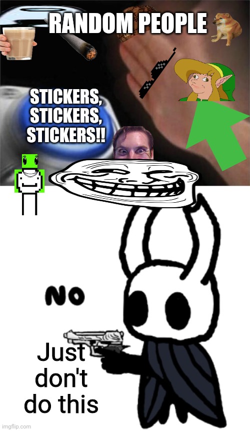 Don't Do This | RANDOM PEOPLE; STICKERS, STICKERS, STICKERS!! Just don't do this | image tagged in memes,blank nut button,no,stickers,holy | made w/ Imgflip meme maker