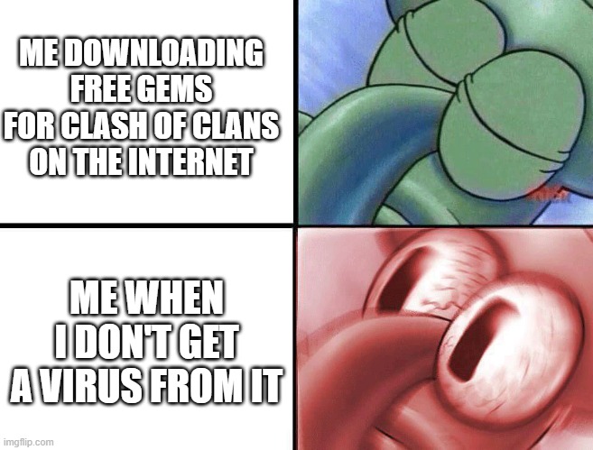 sleeping Squidward | ME DOWNLOADING FREE GEMS FOR CLASH OF CLANS ON THE INTERNET; ME WHEN I DON'T GET A VIRUS FROM IT | image tagged in sleeping squidward | made w/ Imgflip meme maker