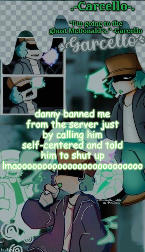 s | danny banned me from the server just by calling him self-centered and told him to shut up lmaooooooooooooooooooooooooo | made w/ Imgflip meme maker