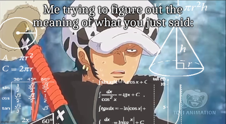 Law calculations | Me trying to figure out the meaning of what you just said: | image tagged in law calculations | made w/ Imgflip meme maker