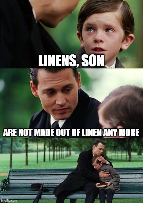 Finding Neverland Meme |  LINENS, SON; ARE NOT MADE OUT OF LINEN ANY MORE | image tagged in memes,finding neverland | made w/ Imgflip meme maker