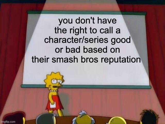 You really don't have the right to :) |  you don't have the right to call a character/series good or bad based on their smash bros reputation | image tagged in lisa simpson's presentation,super smash bros,gaming | made w/ Imgflip meme maker