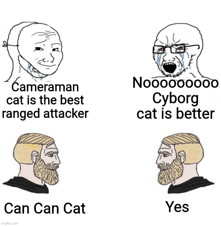 I prefer cyborg cat personally. I understand camera is also good tho, dont nuke me pls. | Nooooooooo Cyborg cat is better; WUT; Cameraman cat is the best ranged attacker; Yes; Can Can Cat | image tagged in chad we know | made w/ Imgflip meme maker