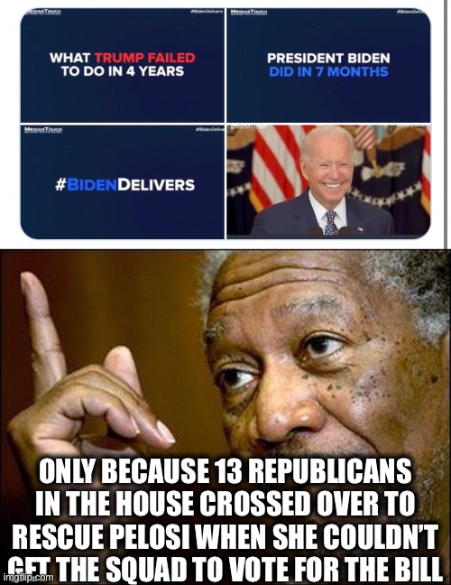 Thank the 13 Republicans, liberals. It would have failed without them. | ONLY BECAUSE 13 REPUBLICANS IN THE HOUSE CROSSED OVER TO RESCUE PELOSI WHEN SHE COULDN’T GET THE SQUAD TO VOTE FOR THE BILL | image tagged in liberal logic,liberals,stupid liberals,memes,joe biden | made w/ Imgflip meme maker